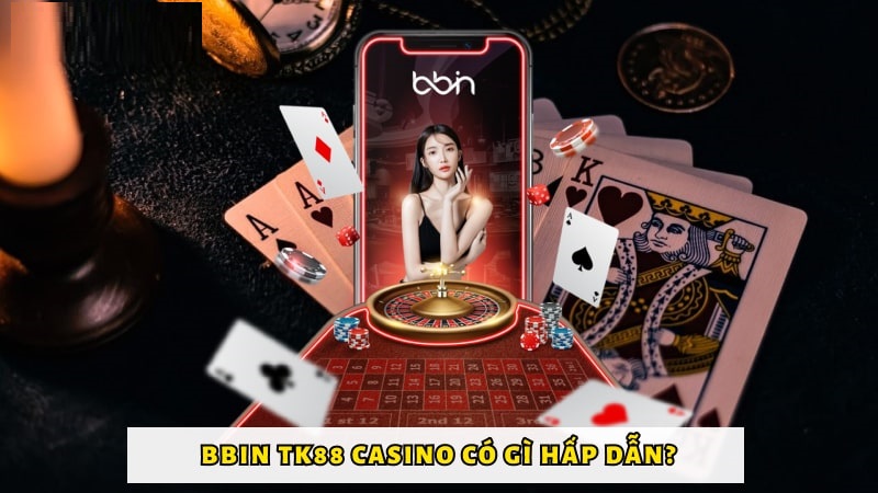 BBIN TK88 Casino có gì hấp dẫn? 